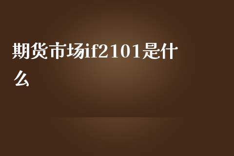期货市场if2101是什么_理财投资_第1张_全球财富_理财投资_金融资讯_期货资讯 期货市场if2101是什么_https://wap.jnbaishite.cn_理财投资_第1张