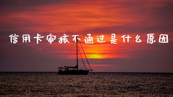 信用卡审核不通过是什么原因_https://wap.jnbaishite.cn_理财投资_第1张