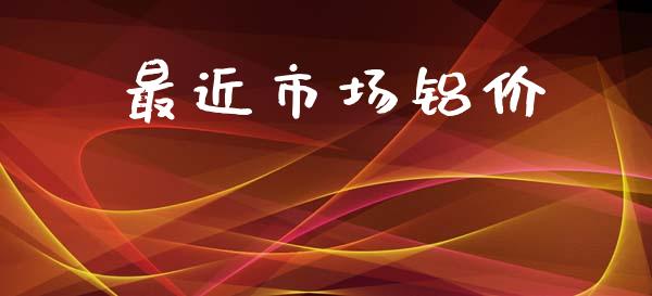 最近市场铝价_https://wap.jnbaishite.cn_期货资讯_第1张