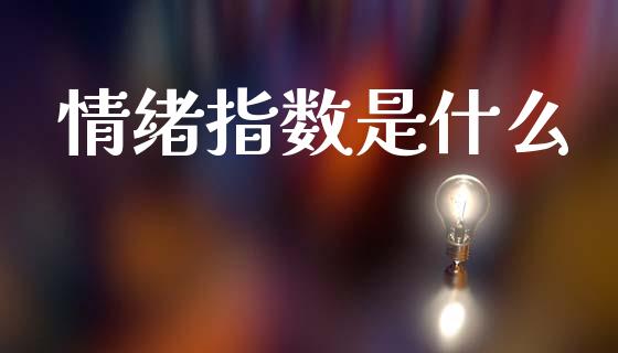 情绪指数是什么_https://wap.jnbaishite.cn_金融资讯_第1张