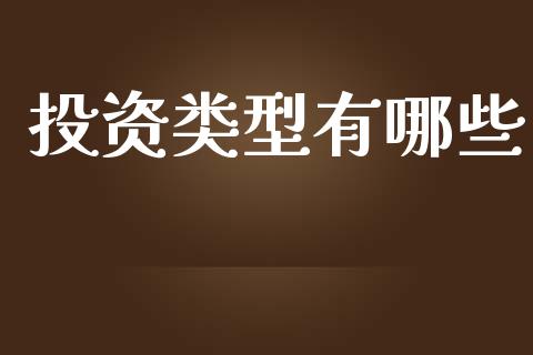 投资类型有哪些_https://wap.jnbaishite.cn_金融资讯_第1张