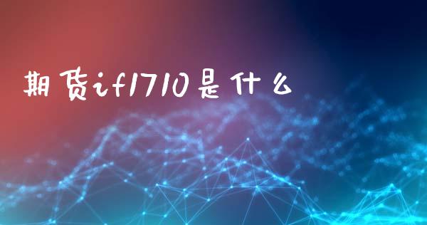 期货if1710是什么_https://wap.jnbaishite.cn_金融资讯_第1张