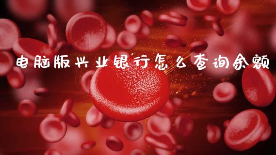 电脑版兴业银行怎么查询余额_https://wap.jnbaishite.cn_期货资讯_第1张