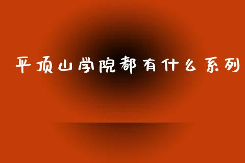 平顶山学院都有什么系列_https://wap.jnbaishite.cn_金融资讯_第1张