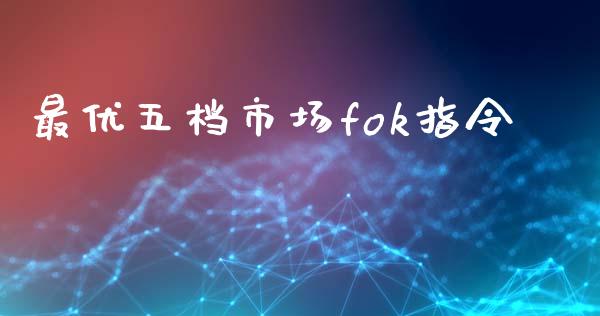 最优五档市场fok指令_https://wap.jnbaishite.cn_全球财富_第1张