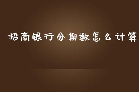 招商银行分期数怎么计算_https://wap.jnbaishite.cn_期货资讯_第1张