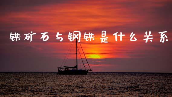 铁矿石与钢铁是什么关系_https://wap.jnbaishite.cn_理财投资_第1张