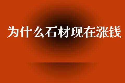 为什么石材现在涨钱_https://wap.jnbaishite.cn_期货资讯_第1张