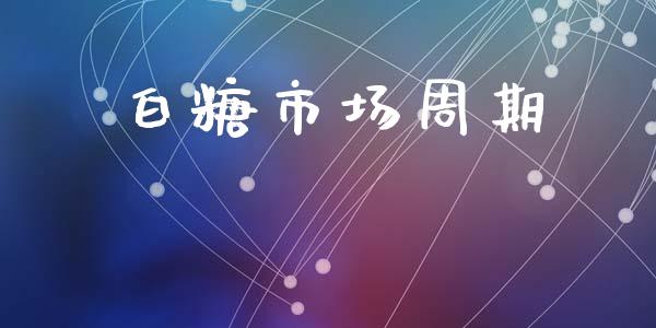 白糖市场周期_https://wap.jnbaishite.cn_理财投资_第1张