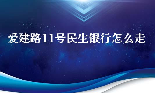 爱建路11号民生银行怎么走_https://wap.jnbaishite.cn_金融资讯_第1张