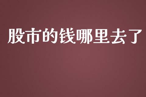 股市的钱哪里去了_https://wap.jnbaishite.cn_期货资讯_第1张