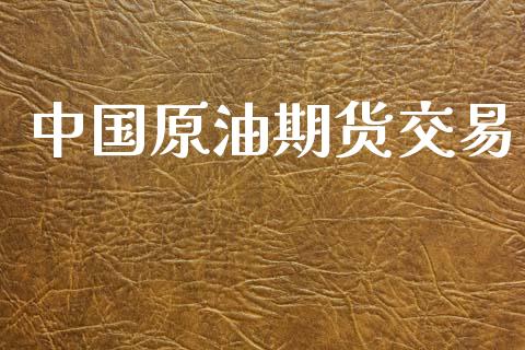 中国原油期货交易_https://wap.jnbaishite.cn_期货资讯_第1张