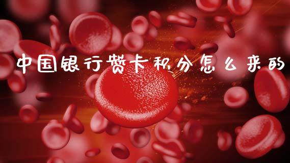 中国银行赞卡积分怎么来的_https://wap.jnbaishite.cn_期货资讯_第1张