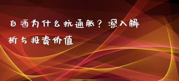 白酒为什么抗通胀？深入解析与投资价值_https://wap.jnbaishite.cn_金融资讯_第1张