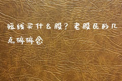 短线买什么股？老股民的几点碎碎念_https://wap.jnbaishite.cn_金融资讯_第1张