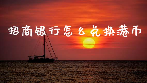 招商银行怎么兑换港币_https://wap.jnbaishite.cn_期货资讯_第1张
