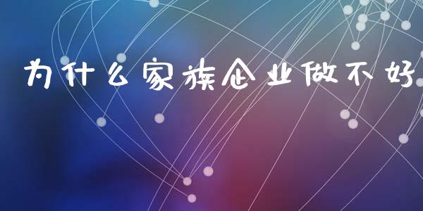 为什么家族企业做不好_https://wap.jnbaishite.cn_金融资讯_第1张