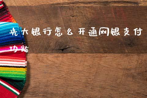 光大银行怎么开通网银支付功能_https://wap.jnbaishite.cn_金融资讯_第1张