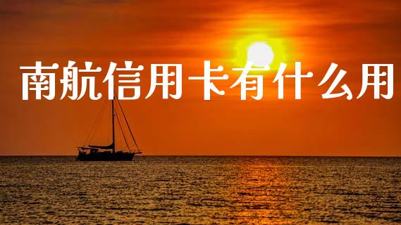 南航信用卡有什么用_https://wap.jnbaishite.cn_期货资讯_第1张