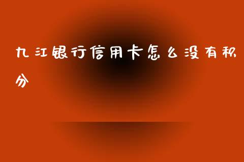 九江银行信用卡怎么没有积分_https://wap.jnbaishite.cn_金融资讯_第1张