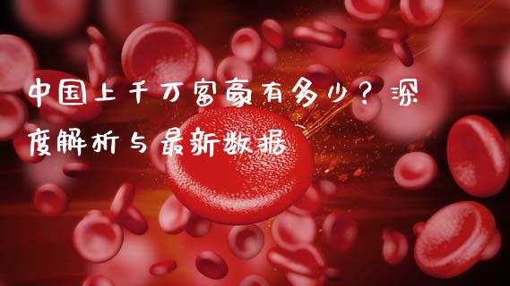 中国上千万富豪有多少？深度解析与最新数据_https://wap.jnbaishite.cn_期货资讯_第1张