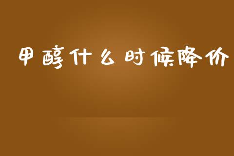 甲醇什么时候降价_https://wap.jnbaishite.cn_期货资讯_第1张