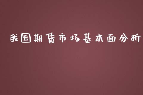 我国期货市场基本面分析_https://wap.jnbaishite.cn_期货资讯_第1张