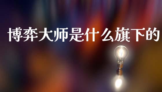 博弈大师是什么旗下的_https://wap.jnbaishite.cn_全球财富_第1张