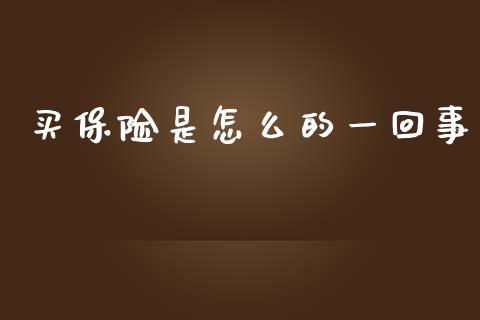 买保险是怎么的一回事_https://wap.jnbaishite.cn_理财投资_第1张